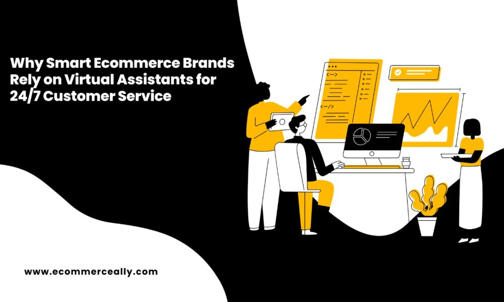 why-smart-ecommerce-brands-rely-on-virtual-assistants-for-24/7-customer-service